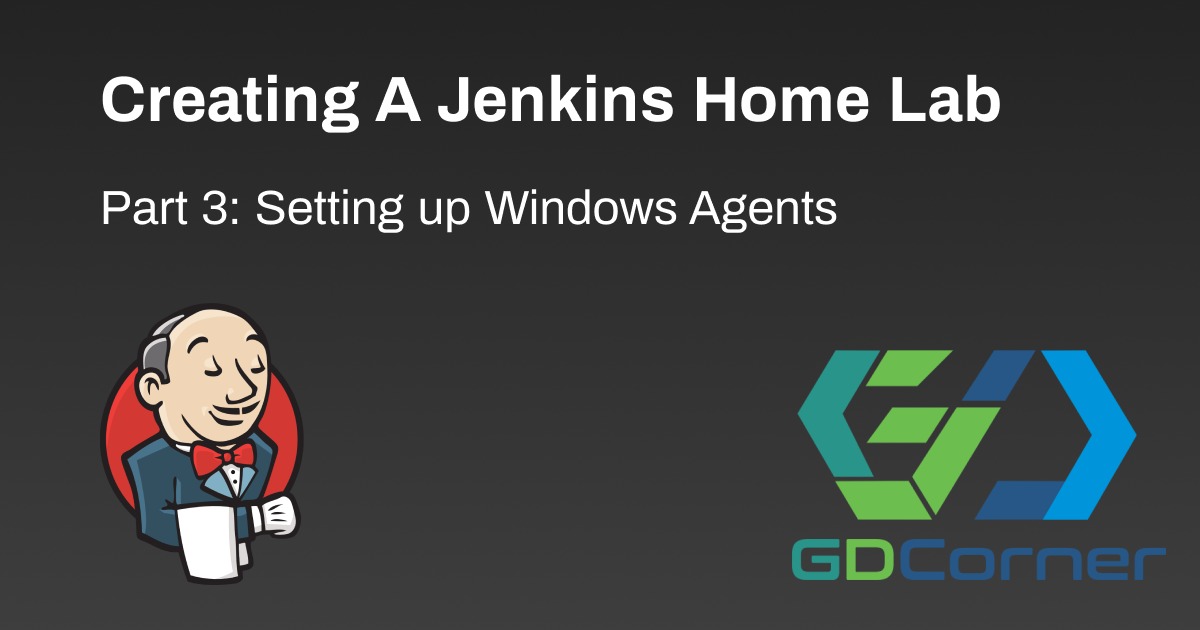 Jenkins Home Lab: Part 3 - Setting up Windows Agents